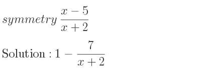 The solution to symmetry (x-5)/(x+2) is 1-7/(x+2)